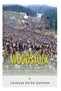 Woodstock: The History and Legacy of America's Most Famous Music Festival