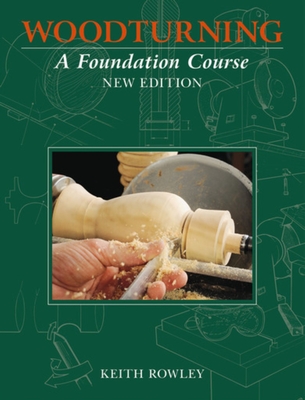 Woodturning: A Foundation Course (new edition) - Rowley, Keith, and Coates, Andy (Revised by)