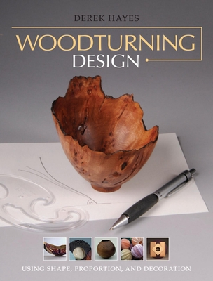 Woodturning Design: Using Shape, Proportion, and Decoration - Hayes, Derek