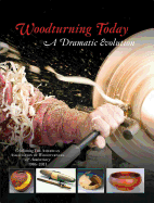 Woodturning Today: A Dramatic Evolution: Celebrating the American Association of Woodturners 25th Anniversary, 1986-2011