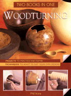 Woodturning: Two Books in One: Projects to Practice and Inspire*techniques to Adapt to Suit Your Own Designs - Irons, Phil