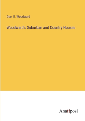 Woodward's Suburban and Country Houses - Woodward, Geo E