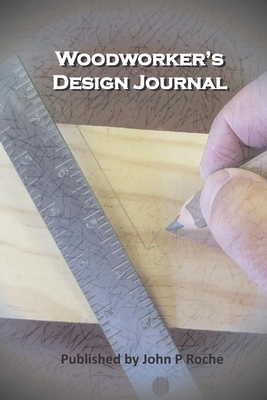 Woodworker's Design Journal - Roche, John P