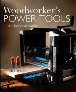 Woodworker's Power Tools: An Essential Guide - Peters, Rick