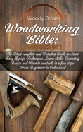 Woodworking Bible: 4 Books In 1: The Most Complete and Detailed Guide to Start Easy Design Techniques. Learn skills, Carpentry Basics and How to Use Tools in a Few Steps from Beginners to Advanced
