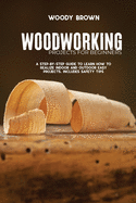 Woodworking Projects for Beginners: A Step-by-Step Guide to Learn How to Realize Indoor and Outdoor Easy Projects. Includes Safety Tips