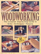 Woodworking: The Complete Step-By-Setp Guide to Skills, Techniques, Projects