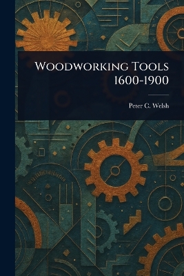 Woodworking Tools 1600-1900 - Welsh, Peter C