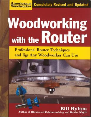 Woodworking with the Router: Professional Router Techniques and Jigs Any Woodworker Can Use - Hylton, Bill
