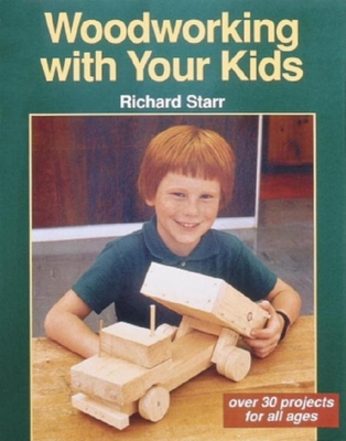 Woodworking with Your Kids: Over 30 Projects for All Ages - Starr, Richard, and Schultz, Andrew (Editor)