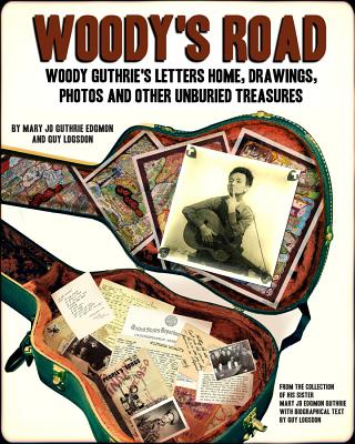 Woody's Road: Woody Guthrie's Letters Home, Drawings, Photos, and Other Unburied Treasures - Guthrie Edgmon, Mary Jo, and Logsdon, Guy