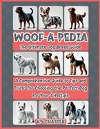 Woof-A-Pedia: A Comprehensive Guide to Tips and Tricks for Choosing the Perfect Dog for Your Lifestyle