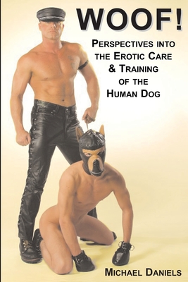 Woof!: Perspectives Into the Erotic Care & Training of the Human Dog - Daniels, Michael