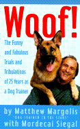 Woof!: The Funny and Fabulous Trials and Tribulations of 25 Years as a Dog Trainer - Margolis, Matthew, and Siegal, Mordecai