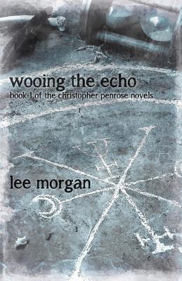 Wooing the Echo - Book One of the Christopher Penrose Novels - Morgan, Lee