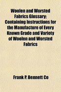 Woolen and Worsted Fabrics Glossary; Containing Instructions for the Manufacture of Every Known Grade and Variety of Woolen and Worsted Fabrics