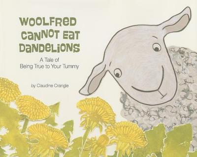 Woolfred Cannot Eat Dandelions: A Tale of Being True to Your Tummy - Crangle, Claudine