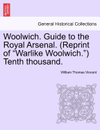 Woolwich. Guide to the Royal Arsenal. (Reprint of Warlike Woolwich.) Tenth Thousand. - Scholar's Choice Edition