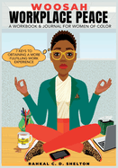 Woosah Workplace Peace A Workbook & Journal For Women Of Color: 7 Keys To Obtaining A More Fulfilling Work Experience