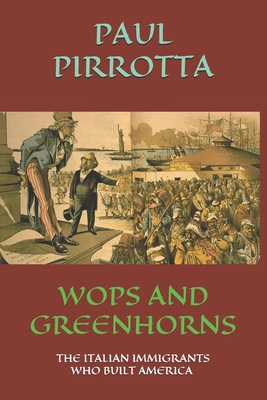 Wops and Greenhorns: The Italian Immigrants Who Built America - Pirrotta, Paul