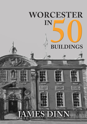 Worcester in 50 Buildings - Dinn, James