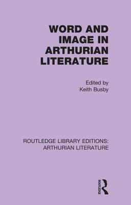Word and Image in Arthurian Literature - Busby, Keith (Editor)