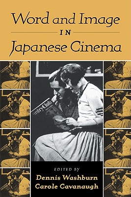 Word and Image in Japanese Cinema - Washburn, Dennis, Professor (Editor), and Cavanaugh, Carole (Editor)