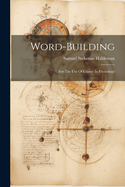 Word-building: For The Use Of Classes In Etymology