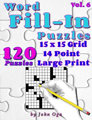 Word Fill-In Puzzles: Fill In Puzzle Book, 120 Puzzles: Vol. 6 - Oga, John