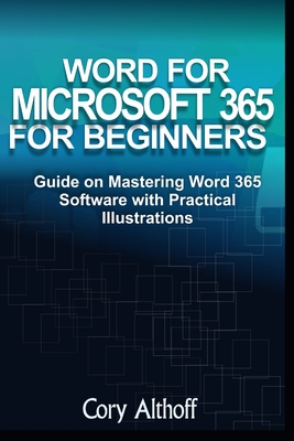 Word for Microsoft 365 for Beginners: Guide on Mastering Word 365 Software with Practical Illustrations - Althoff, Cory