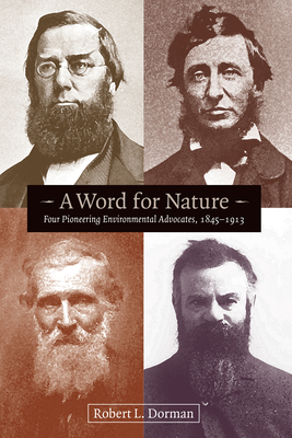 Word for Nature: Four Pioneering Environmental Advocates, 1845-1913 - Dorman, Robert L