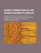 Word Formation in the Roman Sermo Plebeius; An Historical Study of the Development of Vocabulary in Vulgar and Late Latin, with Special Reference to the Romance Languages ..