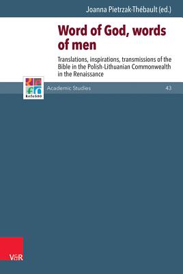 Word of God, Words of Men: Translations, Inspirations, Transmissions of the Bible in the Polish-Lithuanian Commonwealth in the Renaissance - Pietrzak-Thebault, Joanna (Contributions by), and Zdunczyk, Aurelia (Contributions by), and Brown, Christopher B