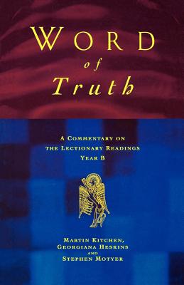Word of Truth: A Commentary on the Lectionary Readings, Year B - Kitchen, Martin, and Heskins, Georgiana, and Motyer, Stephen