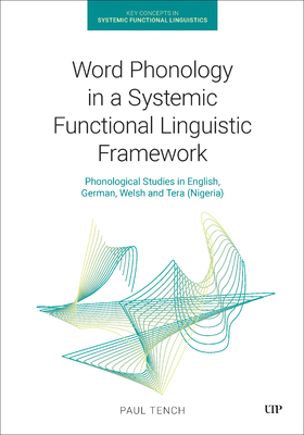 Word Phonology in a Systemic Functional Linguistic Framework: Phonological Studies in English, German, Welsh and Tera (Nigeria) - Tench, Paul