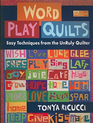 Word Play Quilts: Easy Techniques from the Unruly Quilter - Ricucci, Tonya