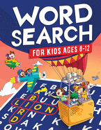 Word Search for Kids Ages 8-12: Awesome Fun Word Search Puzzles With Answers in the End - Sight Words Improve Spelling, Vocabulary, Reading Skills for Kids with Search and Find Word Search Puzzles (Kids Ages 8, 9, 10, 11, 12 Activity Book)