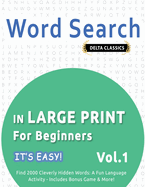 Word Search in Large Print for Beginners - It's Easy! Vol.1 - Delta Classics - Find 2000 Cleverly Hidden Words: A Fun Language Activity - Includes Bonus Game & More!