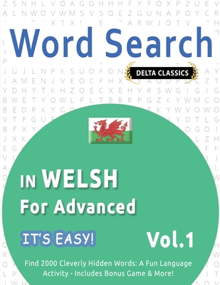 Word Search in Welsh for Advanced - It's Easy! Vol.1 - Delta Classics - Find 2000 Cleverly Hidden Words: A Fun Language Activity - Includes Bonus Game & More! - Best Activity Books