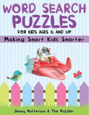 Word Search Puzzles for Kids Ages 6 and Up: Making Smart Kids Smarter - Patterson, Jenny, and Puzzler, The