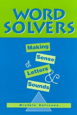 Word Solvers: Making Sense of Letters and Sounds - DuFresne, Michele