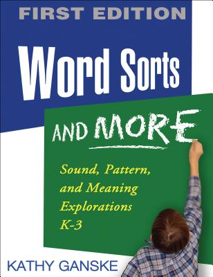 Word Sorts and More, First Edition: Sound, Pattern, and Meaning Explorations K-3 - Ganske, Kathy, PhD