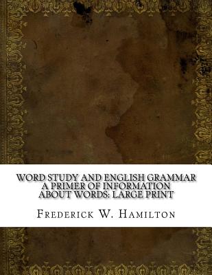 Word Study and English Grammar a Primer of Information about Words: Large Print - Hamilton, Frederick W