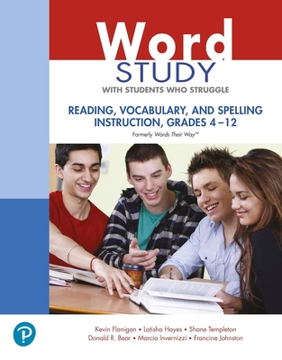 Word Study with Students Who Struggle: Reading, Vocabulary, and Spelling Instruction, Grades 4 - 12 (Formerly Words Their Way(tm)) - Flanigan, Kevin, and Hayes, Latisha, and Templeton, Shane