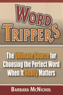 Word Trippers: The Ultimate Source for Choosing the Perfect Word When It Really Matters