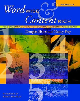 Word Wise and Content Rich, Grades 7-12: Five Essential Steps to Teaching Academic Vocabulary - Fisher, Douglas, and Frey, Nancy, and Bromley, Karen (Foreword by)