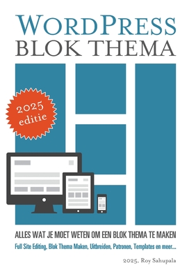 WordPress Blok Thema: Alles wat je moet weten om een blok thema te maken - Sahupala, Roy