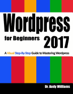 Wordpress for Beginners 2017: A Visual Step-by-Step Guide to Mastering Wordpress