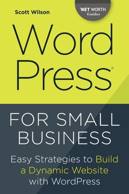 Wordpress for Small Business: Easy Strategies to Build a Dynamic Website with Wordpress - Wilson, Scott