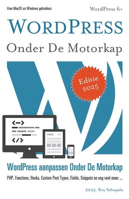 WordPress Onder De Motorkap: WordPress aanpassen Onder De Motorkap - Sahupala, Roy